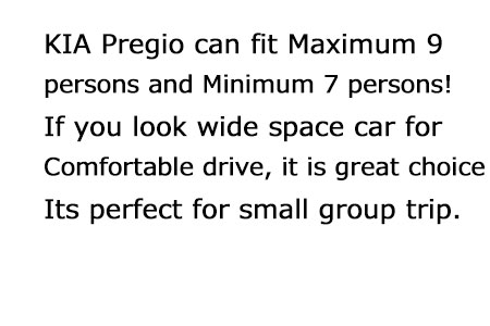 <aximum 9 persons can fit KIA Pregio! Minimum from 7 persons car is perfect for small group sightseeing trip!